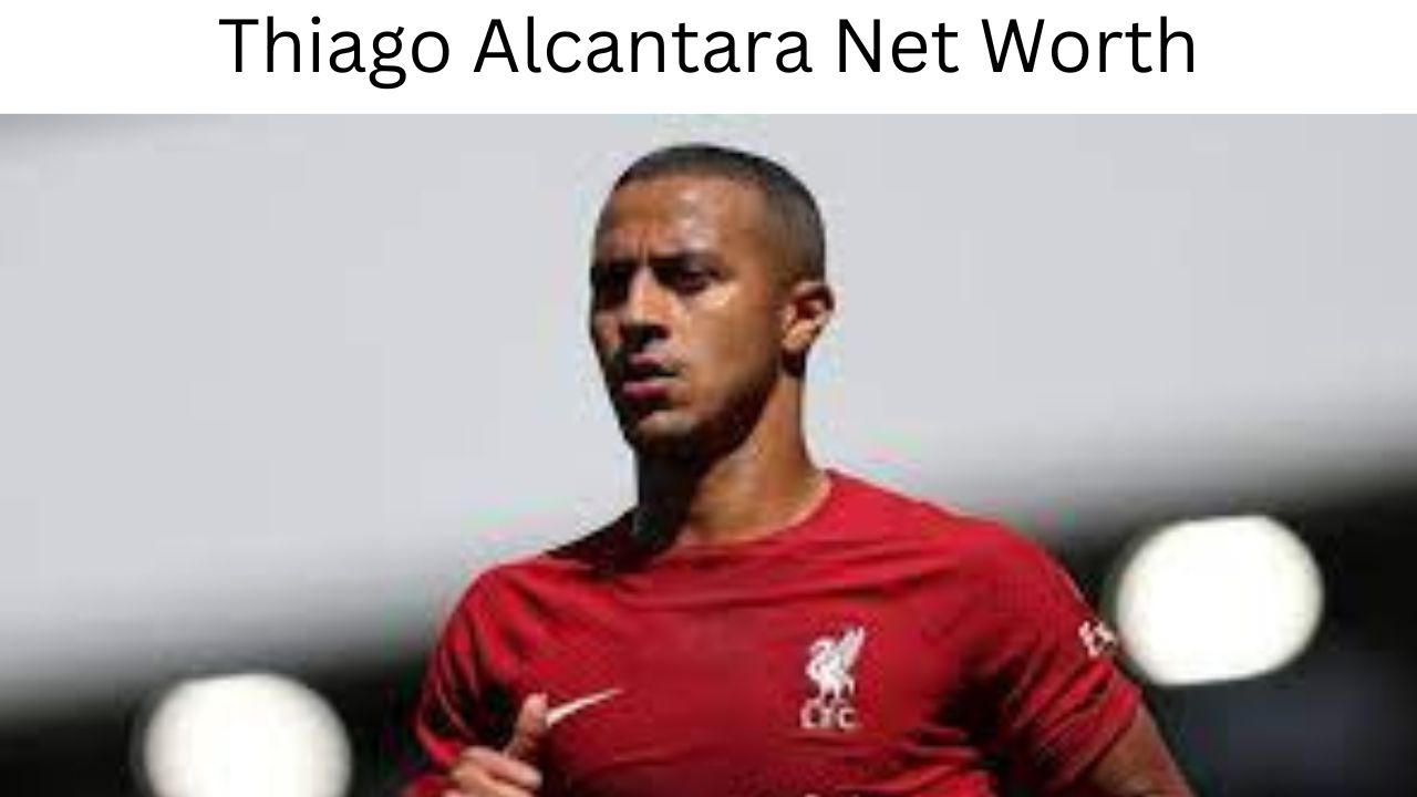 Thiago Alcantara Net Worth