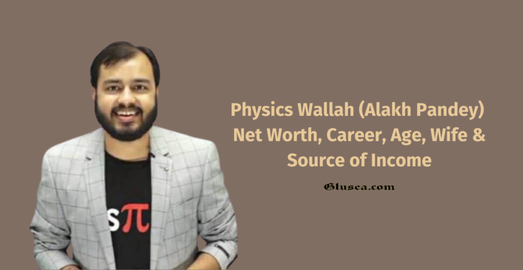 Who is Physics Wallah (Alakh Pandey), and How Much does he Worth? Glusea