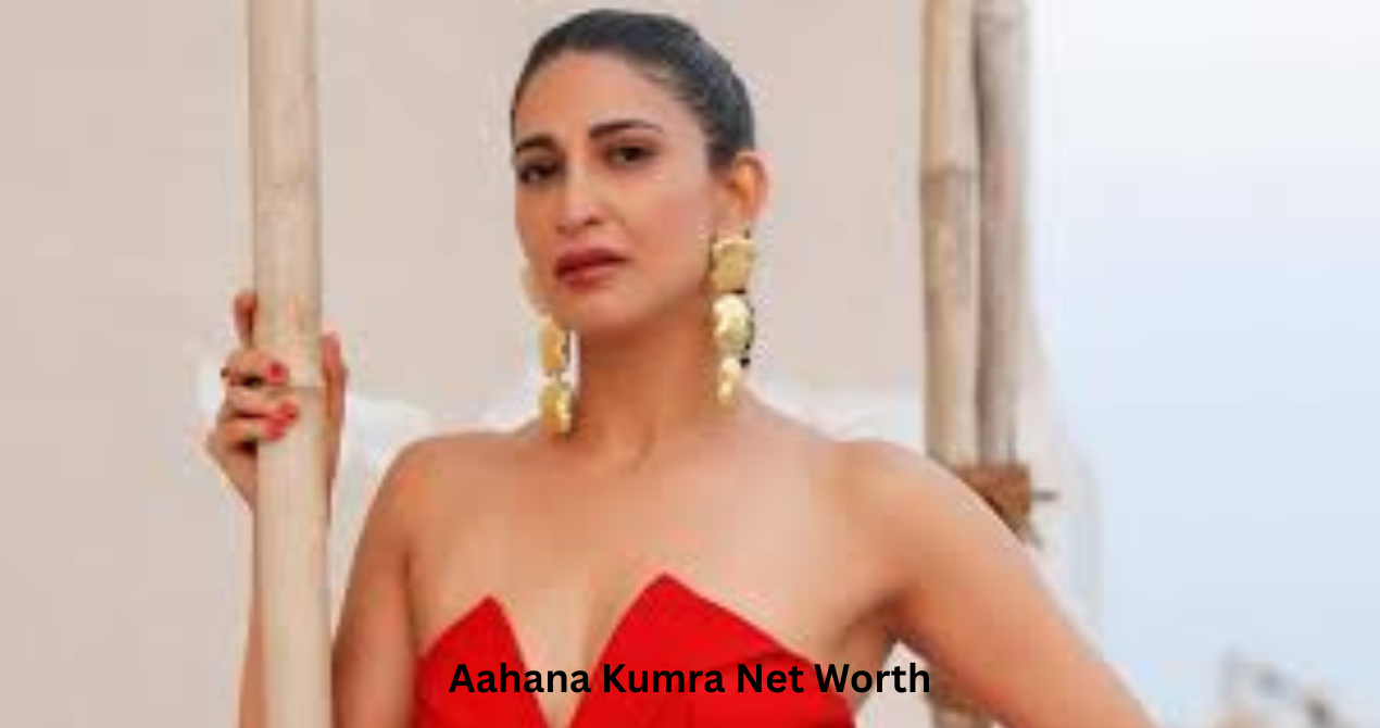 Aahana Kumra Net Worth